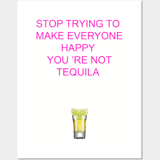 Stop trying to make everyone happy, you 're not tequila Posters and Art